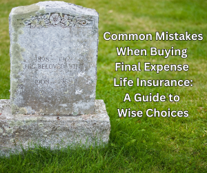 Common mistakes when buying final expense insurance: a guide to wise choices